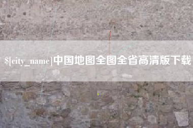 抚顺中国地图全图全省高清版下载