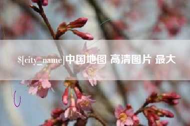 抚顺中国地图 高清图片 最大
