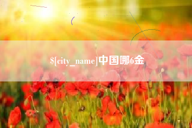 抚顺中国哪6金