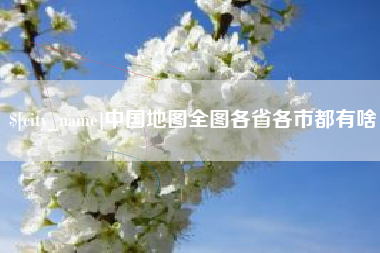 抚顺中国地图全图各省各市都有啥