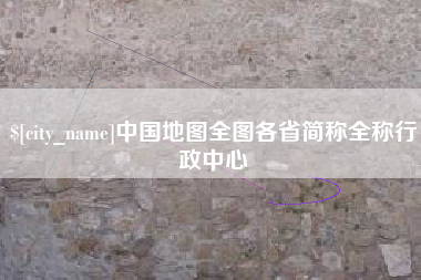 抚顺中国地图全图各省简称全称行政中心