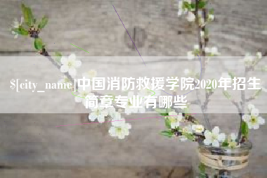抚顺中国消防救援学院2020年招生简章专业有哪些