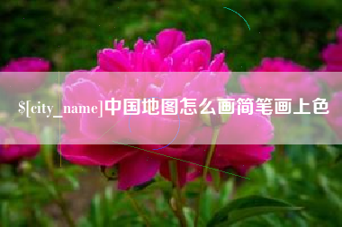 抚顺中国地图怎么画简笔画上色