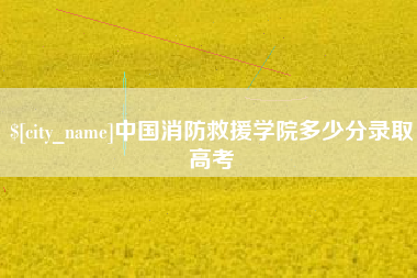 抚顺中国消防救援学院多少分录取高考