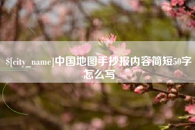 抚顺中国地图手抄报内容简短50字怎么写