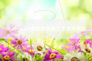 抚顺中国地图各个大学分布图