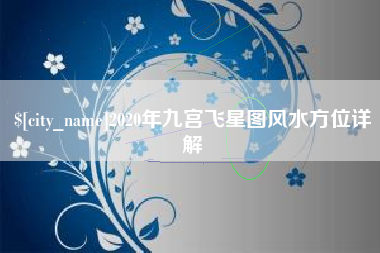 抚顺2020年九宫飞星图风水方位详解