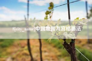 抚顺中国地图九宫格画法