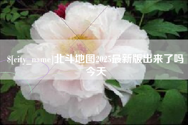 抚顺北斗地图2025最新版出来了吗今天