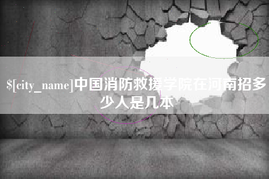 抚顺中国消防救援学院在河南招多少人是几本