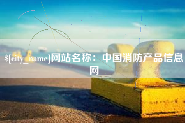 抚顺网站名称：中国消防产品信息网