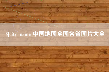 抚顺中国地图全图各省图片大全