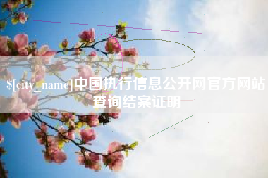 抚顺中国执行信息公开网官方网站查询结案证明