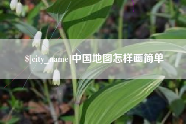 抚顺中国地图怎样画简单