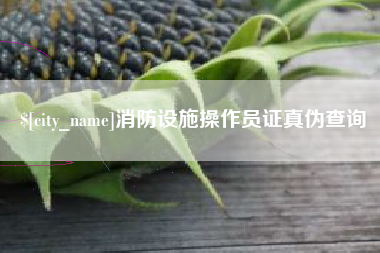 抚顺消防设施操作员证真伪查询