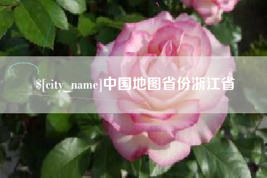 抚顺中国地图省份浙江省