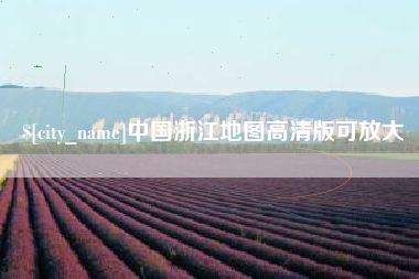 抚顺中国浙江地图高清版可放大