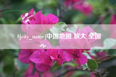 抚顺中国地图 放大 全国