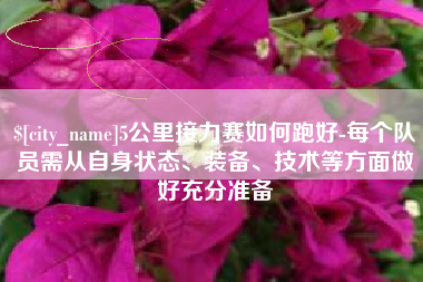 抚顺5公里接力赛如何跑好-每个队员需从自身状态、装备、技术等方面做好充分准备