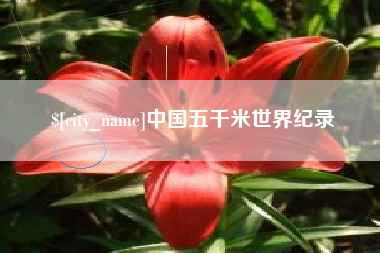 抚顺中国五千米世界纪录
