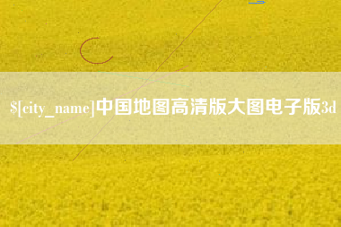 抚顺中国地图高清版大图电子版3d