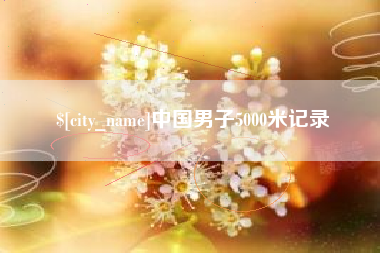 抚顺中国男子5000米记录