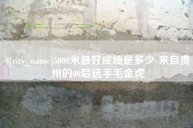 抚顺5000米最好成绩是多少-来自贵州的00后选手毛金虎