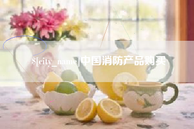 抚顺中国消防产品购买