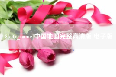 抚顺中国地图完整高清版 电子版