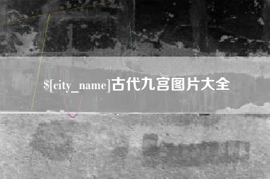 抚顺古代九宫图片大全