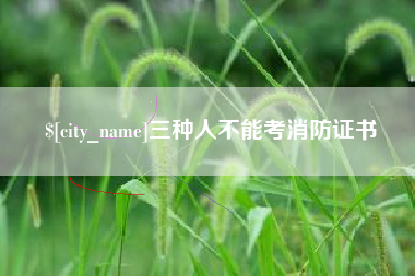 抚顺三种人不能考消防证书
